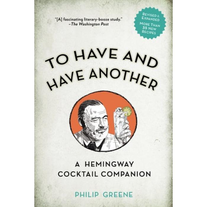 To Have and Have Another Revised Edition: A Hemingway Cocktail Companion by Philip Greene