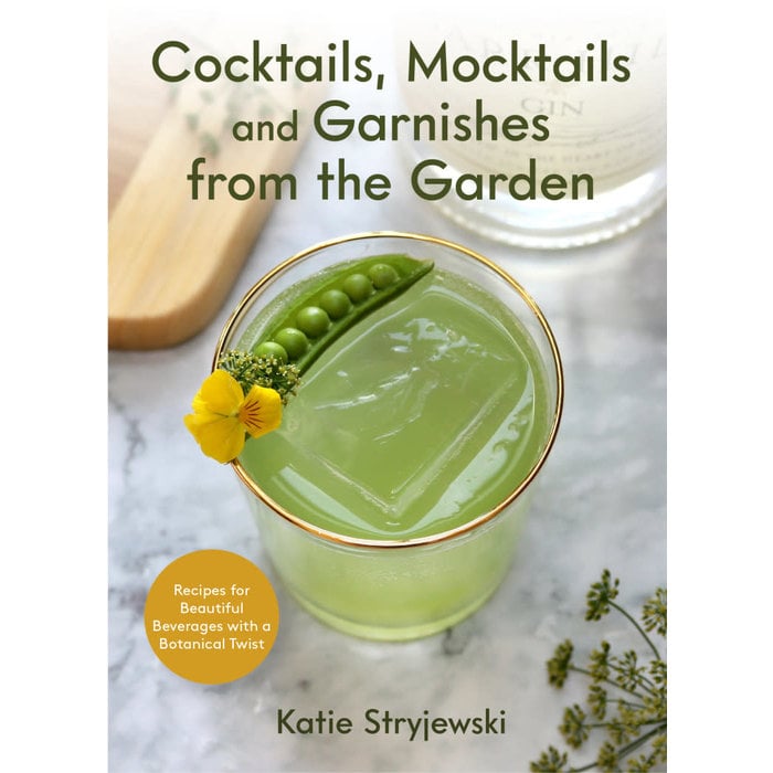 Cocktails, Mocktails, and Garnishes from the Garden, by Katie Stryjewski