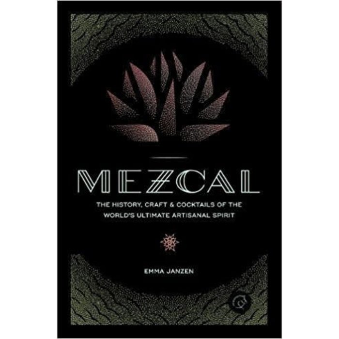 Mezcal: The History, Craft & Cocktails of the World's Ultimate Artisanal Spirit by Emma Janzen
